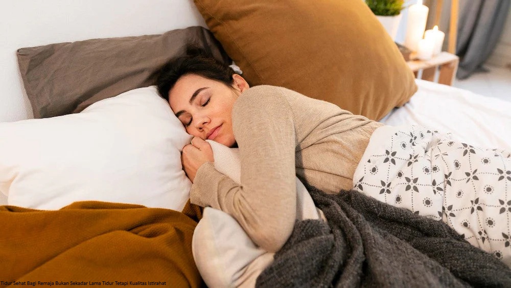 Tidur Sehat Bagi Remaja Bukan Sekadar Lama Tidur Tetapi Kualitas Istirahat